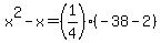 +x%5E2+-+x+=+%281%2F4%29%2A%28+-38+-+2+%29+