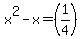 +x%5E2+-+x+++=+%281%2F4%29+
