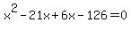 +x%5E2-21x%2B6x-126=0