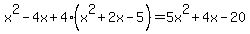 +x%5E2-4x%2B4%28x%5E2%2B2x-5%29+=+5x%5E2%2B4x-20