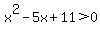 +x%5E2-5x%2B11%3E0+