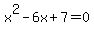 +x%5E2-6x%2B7=0+