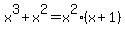 +x%5E3+%2B+x%5E2+=+x%5E2%2A%28+x+%2B+1+%29+