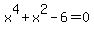+x%5E4+%2B+x%5E2+-+6+=+0+