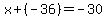 +x+%2B+%28-36%29+=+-30+