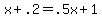 \"+x+%2B+.2+=+.5x+%2B+1+\"