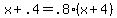 \"+x+%2B+.4+=+.8%2A%28+x+%2B+4+%29+\"