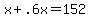 +x+%2B+.6x+=+152+