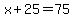 +x+%2B+25+=+75+