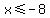 +x+%3C=+-8+