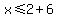 +x+%3C=+2%2B6+