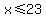 +x+%3C=+23+