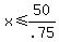 +x+%3C=+50%2F.75+