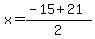 +x+=+%28+-15+%2B+21+%29%2F2+
