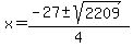 +x+=+%28+-27+%2B-+sqrt%28+2209+%29%29+%2F+4+