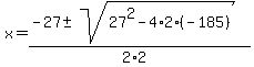 +x+=+%28+-27+%2B-+sqrt%28+27%5E2+-+4%2A2%2A%28-185%29+%29%29+%2F+%282%2A2%29+
