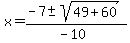 +x+=+%28+-7+%2B-+sqrt%28+49+%2B+60+%29%29%2F%28-10%29+