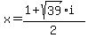 +x+=+%28+1+%2B+sqrt%2839%29%2Ai+%29+%2F+2+
