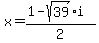 +x+=+%28+1+-+sqrt%2839%29%2Ai+%29+%2F+2+
