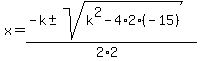 +x+=+%28-k+%2B-+sqrt%28+k%5E2+-+4%2A2%2A%28-15%29+%29%29+%2F+%282%2A2%29+