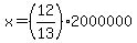 +x+=+%2812%2F13%29%2A2000000+