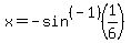 +x+=+-+sin%5E%28-1%29%281%2F6%29+