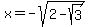 +x+=+-sqrt%282+-+sqrt%283%29%29+