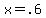 +x+=+.6+