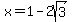 +x+=+1+-+2sqrt%283%29+