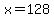 +x+=+128+