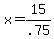 +x+=+15%2F.75+
