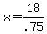 +x+=+18%2F.75+