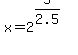 +x+=+2%5E%285%2F2.5%29+