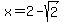 +x+=+2+-+sqrt%282%29+
