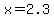 +x+=+2.3+