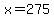 +x+=+275+