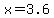 +x+=+3.6+