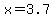 +x+=+3.7+