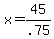 +x+=+45%2F.75+