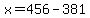 +x+=+456+-+381+