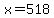 +x+=+518+