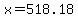 +x+=+518.18+