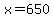 +x+=+650+