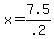+x+=+7.5%2F.2+