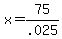 +x+=+75%2F.025+