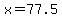 +x+=+77.5+