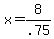 +x+=+8%2F.75+