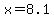 +x+=+8.1+