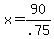 +x+=+90%2F.75+