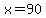 +x+=+90+
